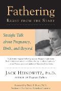 Fathering Right from the Start Straight Talk about Pregnancy Birth & Beyond