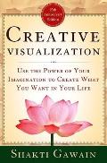 Creative Visualization Use The Power Of Your Imagination to Create What You Want in Your Life