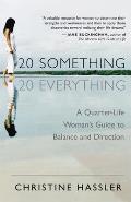 20 Something 20 Everything A Quarter Life Womans Guide to Balance & Direction