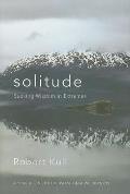 Solitude Seeking Wisdom in Extremes A Year Alone in the Patagonia Wilderness