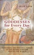 Goddesses for Every Day: Exploring the Wisdom & Power of the Divine Feminine Around the World