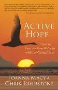 Active Hope How to Face the Mess Were in without Going Crazy