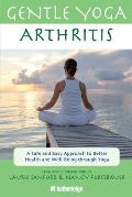 Gentle Yoga for Arthritis: A Safe and Easy Approach to Better Health and Well-Being Through Yoga