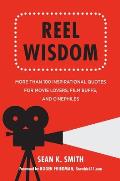 Reel Wisdom: More Than 100 Inspirational Quotes for Movie Lovers, Film Buffs and Cinephiles