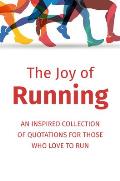 Joy of Running An Inspired Collection of Quotations for Those Who Love to Run
