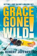 Grace Gone Wild!: Getting a Grip on God's Amazing Gift