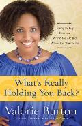 What's Really Holding You Back?: Closing the Gap Between Where You Are and Where You Want to Be