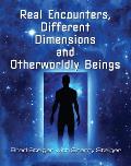Real Encounters Different Dimensions & Otherworldy Beings