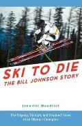 Ski To Die The Bill Johnson Story