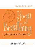 The Little Book of Yoga Breathing: Pranayama Made Easy. . .