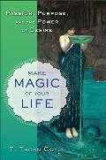 Make Magic of Your Life Passion Purpose & the Power of Desire