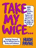 Take My Wife 523 Jokes Riddles Quips Quotes & Wisecracks about Love Marriage & the Battle of the Sexes