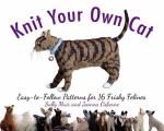 Knit Your Own Cat Easy to Follow Patterns for 16 Frisky Felines