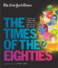 New York Times The Times of the Eighties The Culture Politics & Personalities that Shaped the Decade