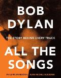 Bob Dylan All the Songs The Story Behind the Recordings