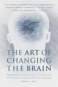 Art of Changing the Brain Enriching the Practice of Teaching by Exploring the Biology of Learning