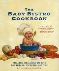 Baby Bistro Cookbook Healthy Delicious Cuisine for Babies Toddlers & You