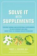 Solve It with Supplements The Best Herbal & Nutritional Supplements to Help Prevent & Heal More Than 100 Common Health Problems