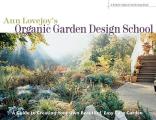Ann Lovejoy's Organic Garden Design School: A Guide to Creating Your Own Beautiful, Easy-Care Garden