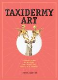 Taxidermy Art A Rogues Guide to the Work The Culture & How To Do It Yourself