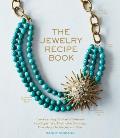 Jewelry Recipe Book Transforming Ordinary Materials Into Stylish & Distinctive Earrings Bracelets Necklaces & Pins