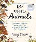 Do Unto Animals A Friendly Guide to How Animals Live & How We Can Make Their Lives Better