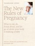 New Rules of Pregnancy What to Eat Do Think About & Let Go Of While Your Body Is Making a Baby
