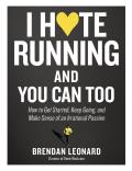 I Hate Running & You Can Too How to Get Started Keep Going & Make Sense of an Irrational Passion