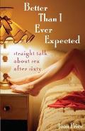 Better Than I Ever Expected Straight Talk about Sex After Sixty
