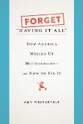 Forget having It All How America Messed Up Motherhood & How to Fix It