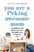 You Are a Fcking Awesome Mom So Embrace the Chaos Get Over the Guilt & Be True to You