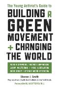 The Young Activist's Guide to Building a Green Movement and Changing the World: Plan a Campaign, Recruit Supporters, Lobby Politicians, Pass Legislati