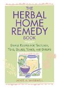 Herbal Home Remedy Book Simple Recipes for Tinctures Teas Salves Tonics & Syrups