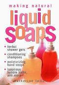 Making Natural Liquid Soaps Herbal Shower Gels Conditioning Shampoos Moisturizing Hand Soaps Luxurious Bubble Baths & More