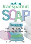 Making Transparent Soap The Art of Crafting Molding Scenting & Coloring