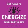 365 Ways To Energize Mind Body & Soul