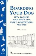 Boarding Your Dog: How to Make Your Dog's Stay Happy, Comfortable, and Safe: Storey's Country Wisdom Bulletin A-268