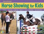 Horse Showing for Kids Everything a Young Rider Needs to Know to Prepare Train & Compete in English or Western Events Plus Getting Read