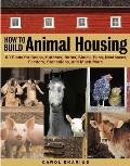 How to Build Animal Housing 60 Plans for Coops Hutches Barns Sheds Pens Nestboxes Feeders Stanchions & Much More