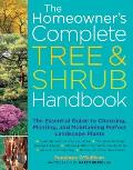 Homeowners Complete Tree & Shrub Handbook The Essential Guide to Choosing Planting & Maintaining Perfect Landscape Plants