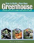 How to Build Your Own Greenhouse Designs & Plans to Meet Your Growing Needs
