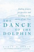 Dance of the Dolphin Finding Prayer Perspective & Meaning in the Stories of Our Lives