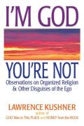 I'm God, You're Not: Observations on Organized Religion & Other Disguises of the Ego