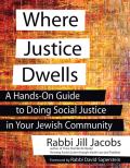 Where Justice Dwells A Hands On Guide to Doing Social Justice in Your Jewish Community