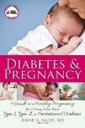 Diabetes & Pregnancy: A Guide to a Healthy Pregnancy for Women Who Have Type 1, Type 2, or Gestational Diabetes