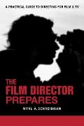 The Film Director Prepares: A Complete Guide to Directing for Film and TV