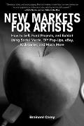 New Markets for Artists How to Sell Fund Projects & Exhibit Using Social Media DIY Pop Ups eBay Kickstarter & Much More