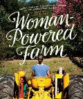 Woman Powered Farm Manual for a Self Sufficient Lifestyle from Homestead to Field