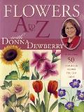 Flowers A to Z with Donna Dewberry More Than 50 Beautiful Blooms You Can Paint