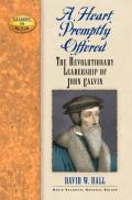 Heart Promptly Offered The Revolutionary Leadership of John Calvin